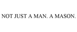 NOT JUST A MAN. A MASON. trademark