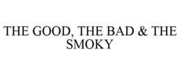 THE GOOD, THE BAD & THE SMOKY trademark