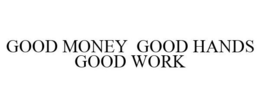 GOOD MONEY GOOD HANDS GOOD WORK trademark