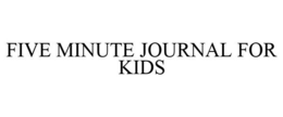 FIVE MINUTE JOURNAL FOR KIDS trademark