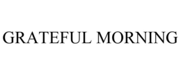 GRATEFUL MORNING trademark
