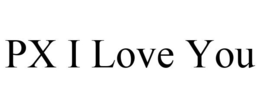 PX I LOVE YOU trademark