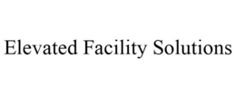 ELEVATED FACILITY SOLUTIONS trademark