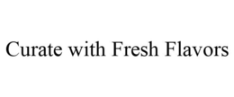 CURATE WITH FRESH FLAVORS trademark