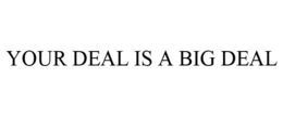 YOUR DEAL IS A BIG DEAL trademark