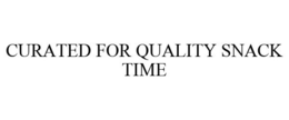 CURATED FOR QUALITY SNACK TIME trademark