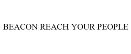 BEACON REACH YOUR PEOPLE trademark
