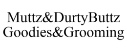 MUTTZ&DURTYBUTTZ GOODIES&GROOMING trademark