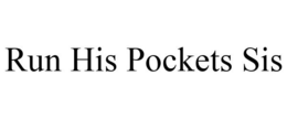RUN HIS POCKETS SIS trademark