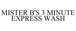 MISTER B'S 3 MINUTE EXPRESS WASH trademark