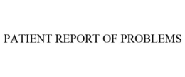 PATIENT REPORT OF PROBLEMS trademark