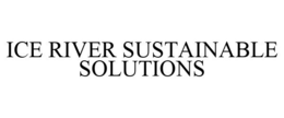 ICE RIVER SUSTAINABLE SOLUTIONS trademark