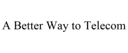A BETTER WAY TO TELECOM trademark