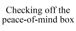 CHECKING OFF THE PEACE-OF-MIND BOX trademark
