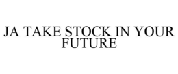 JA TAKE STOCK IN YOUR FUTURE trademark