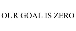OUR GOAL IS ZERO trademark