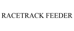 RACETRACK FEEDER trademark