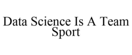 DATA SCIENCE IS A TEAM SPORT trademark