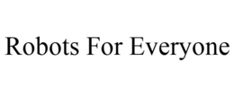 ROBOTS FOR EVERYONE trademark