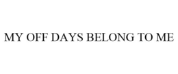 MY OFF DAYS BELONG TO ME trademark