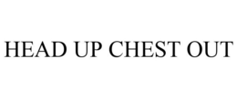HEAD UP CHEST OUT trademark
