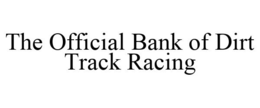 THE OFFICIAL BANK OF DIRT TRACK RACING trademark