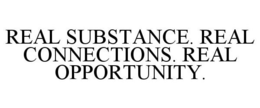 REAL SUBSTANCE. REAL CONNECTIONS. REAL OPPORTUNITY. trademark