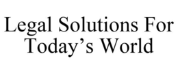 LEGAL SOLUTIONS FOR TODAY'S WORLD trademark