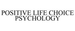 POSITIVE LIFE CHOICE PSYCHOLOGY trademark