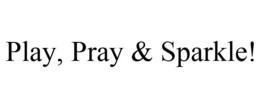 PLAY, PRAY & SPARKLE! trademark
