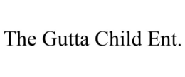 THE GUTTA CHILD ENT. trademark