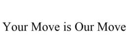 YOUR MOVE IS OUR MOVE trademark