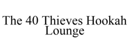THE 40 THIEVES HOOKAH LOUNGE trademark