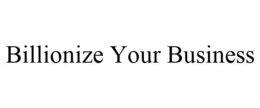 BILLIONIZE YOUR BUSINESS trademark