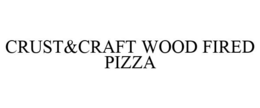 CRUST&CRAFT WOOD FIRED PIZZA trademark