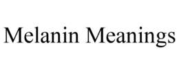 MELANIN MEANINGS trademark