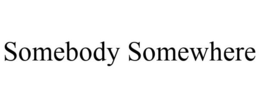 SOMEBODY SOMEWHERE trademark