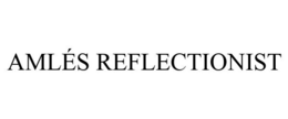 AMLÉS REFLECTIONIST trademark