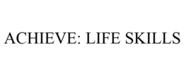 ACHIEVE: LIFE SKILLS trademark