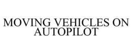 MOVING VEHICLES ON AUTOPILOT trademark