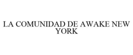 LA COMUNIDAD DE AWAKE NEW YORK trademark