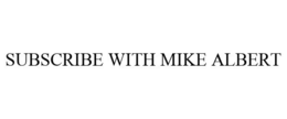 SUBSCRIBE WITH MIKE ALBERT trademark