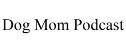 DOG MOM PODCAST trademark