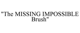"THE MISSING IMPOSSIBLE BRUSH" trademark