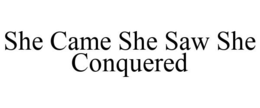 SHE CAME SHE SAW SHE CONQUERED trademark