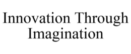 INNOVATION THROUGH IMAGINATION trademark