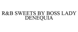 R&B SWEETS BY BOSS LADY DENEQUIA trademark