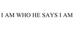 I AM WHO HE SAYS I AM trademark