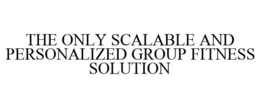 THE ONLY SCALABLE AND PERSONALIZED GROUP FITNESS SOLUTION trademark