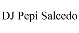 DJ PEPI SALCEDO trademark